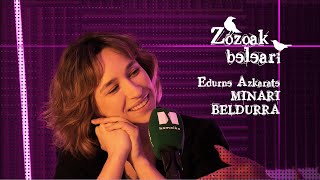 ZOZOAK BELEARI Minari diogun beldurraz Edurne Azkaraterekin