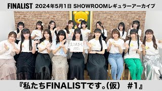 【アーカイブ】SHOWROOMレギュラー『私たちFINALISTです。（仮） #1』（2024年5月1日配信）