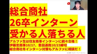 【総合商社26卒インターン受かる人落ちる人】α生は住友商事インターンに続々合格！伊藤忠10/17、豊田通商10/23締切！三菱商事、三井物産、伊藤忠等、総合商社冬インターン対策もアルファに相談だ！