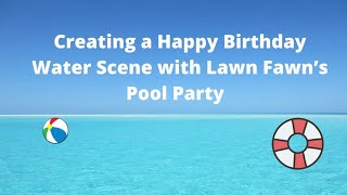 Lawn Fawn Pool Party Birthday card and where I’ve been