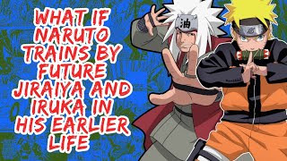 What if Naruto Trains By Future Jiraiya And Iruka in His Earlier life | Part 1