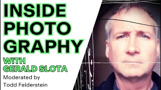 Inside Photography with Gerald Slota. Moderated by Todd Felderstein