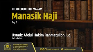 Manasik Haji (Bagian Ke-6) | Ustadz Abdul Hakim Rahmatulloh, Lc حَفِظَهُ الله تعالى