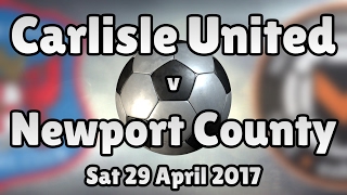 Carlisle United v Newport County (Sat 29 April 2017 Match Summary)