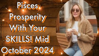 Pisces Prosperity With Your SKILLS! Mid October 2024