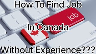 How To Find A Job In Canada Without Experience?? #newcomerstocanada #internationalstudents