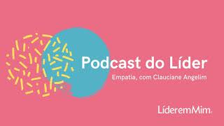 Podcast do Líder em Mim | Episódio 13: Empatia, com Clauciane Angelim