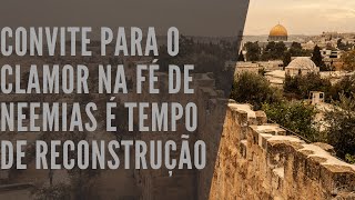 CONVITE PARA O CLAMOR NA FÉ DE NEEMIAS É TEMPO DE RECONSTRUÇÃO