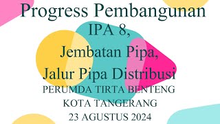 Progress Pembangunan IPA 8 , Jembatan Pipa , Dan Jalur Pipa Distribusi Perumda Tirta Benteng