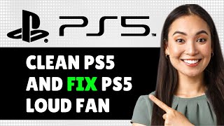 How To Clean Ps5 And Fix Ps5 Loud Fan (Step By Step Guide)