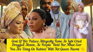 Ooni Of Ife's Palace Allegedly Fume As Igbi Cried Dragged Metete, As People  Held Her Queen Naomi 🧐