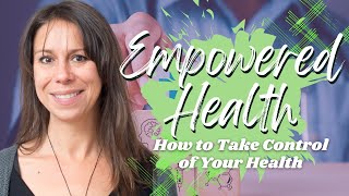 Empowered Health: How to Take Control of Your Health