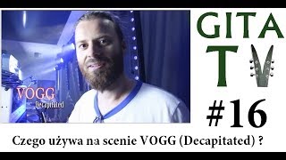 GITA TV #16 Czego używa na scenie VOGG z Decapitated