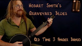 Hobart Smith's Graveyard Blues |  Old Time 3 Finger  Banjo  |  Tablature Included