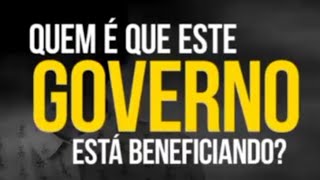 QUEM ESSE GOVERNO ESTÁ BENEFICIANDO?