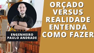 ORÇAMENTO X REALIDADE - ENTENDA COMO FAZER PARA SUA OBRA E EMPRESA.