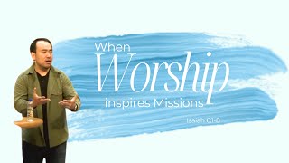 When Worship Inspires Mission (October 13, 2024)