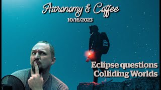 Astronomy & Coffee - 2023/10/16 - Eclipse questions, and colliding worlds