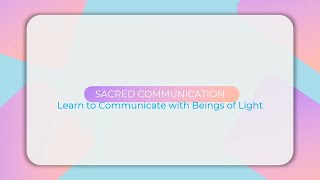 SACRED COMMUNICATION - COMMUNICATE WITH BEINGS OF LIGHT