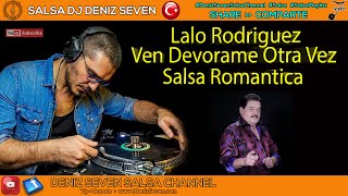 Lalo Rodriguez - Ven Devorame Otra Vez - Salsa Romantica Solo Playlist  - Deniz Seven Salsa Channel