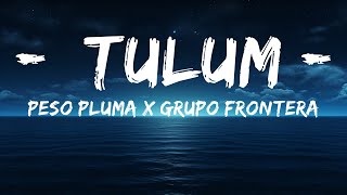 Peso Pluma x Grupo Frontera - TULUM (Letra/Lyrics)  | 25 Min