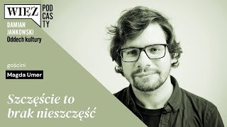 Szczęście to brak nieszczęść. Z Magdą Umer rozmawia Damian Jankowski