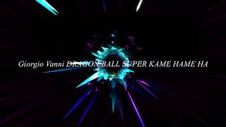 Giorgio Vanni DRAGON BALL SUPER KAME HAME HA Mixer Version