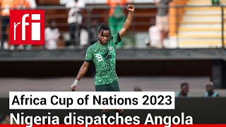 Nigeria dispatchs Angola to reach the semis of CAN 2023 • RFI English