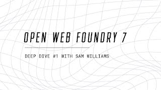 Open Web Foundry 7 | Deep Dive #1