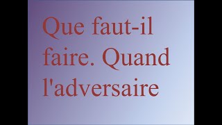 Que faut-il faire. Quand l'adversaire