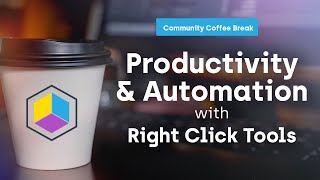 Community Coffee Break Series: Productivity & Automation with Right Click Tools