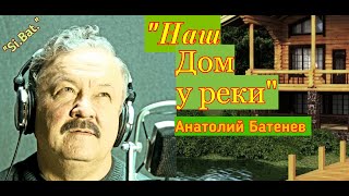 "Наш дом у реки" Автор песни и музыки : Анатолий Батенев "Si.Bat."  Песня ищет своего - Исполнителя