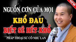 NGUỒN CƠN CỦA MỌI KHỔ ĐAU BIẾT SẼ HẾT KHỔ (Hay Quá Cô Ơi) - Pháp Thoại Sư Cô Như Lan