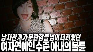 남자 관계가 문란함을 넘어 더러웠던 여자 연예인 수준 아내의 불륜