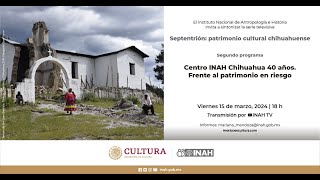 Programa 2. Serie Septentrión (2024). INAH Chihuahua 40 años. Frente al patrimonio en riesgo.