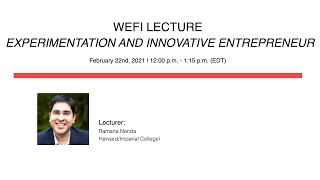 WEFI Lecture #7 - Ramana Nanda (HBS) - "Experimentation and Innovative Entrepreneur"