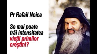 Pr Rafail Noica - Se mai poate trăi intensitatea vieții primilor creștini?