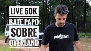 LIVE DE 50.000 INSCRITOS! BATE PAPO SOBRE OVERLAND NO BRASIL E O FUTURO DO CANAL