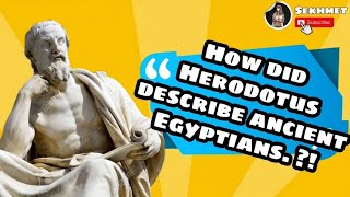 How did Herodotus describe ancient Egyptians ?!