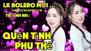 LK BOLERO  MỚI-NHẠC TÂM TRẠNG  -QUÊN TÌNH PHU THÊ-SÁNG TÁC BẠCH DUY SƠN -ÁNH NHƯ