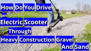 How do you drive an Electric Scooter through Heavy Construction Gravel and Sand !!!???