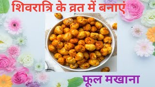 शिवरात्रि के व्रत में बनाएं फुल मखाना(full makhana)