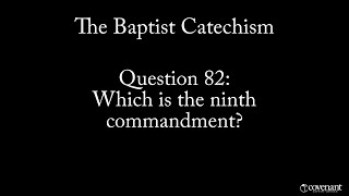 Baptist Catechism Question 82: Which is the Ninth Commandment?