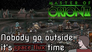 Nobody go outside, it's Space Flux time, in Master of Orion II