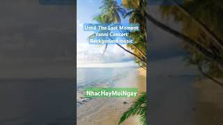 🎼Nhạc hay mỗi ngày - Until the Last Moment (Yanni) | Tin học và Cuộc sống ❤❤❤