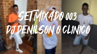 SET MIXADO 003 DJ DENILSON O CLINICO