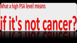 WHAT A HIGH PSA LEVEL MEANS IF IT'S NOT PROSTATE CANCER?