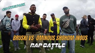 BRUSKI VS OMINOUS SHOHOM-INOUS (420 RAP BATTLE) HYDE PARK LONDON