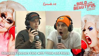 Gorgeous Devours Cute with Trixie and Katya | The Bald and the Beautiful with Trixie and Katya