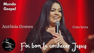 Foi Bom Te Conhecer Jesus - Antônia Gomes / com letra